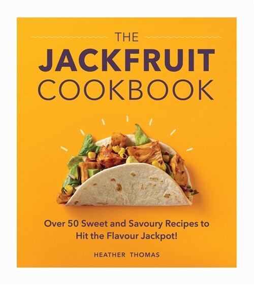 The Jackfruit Cookbook : Over 50 sweet and savoury recipes to hit the flavour jackpot! (Hardcover)