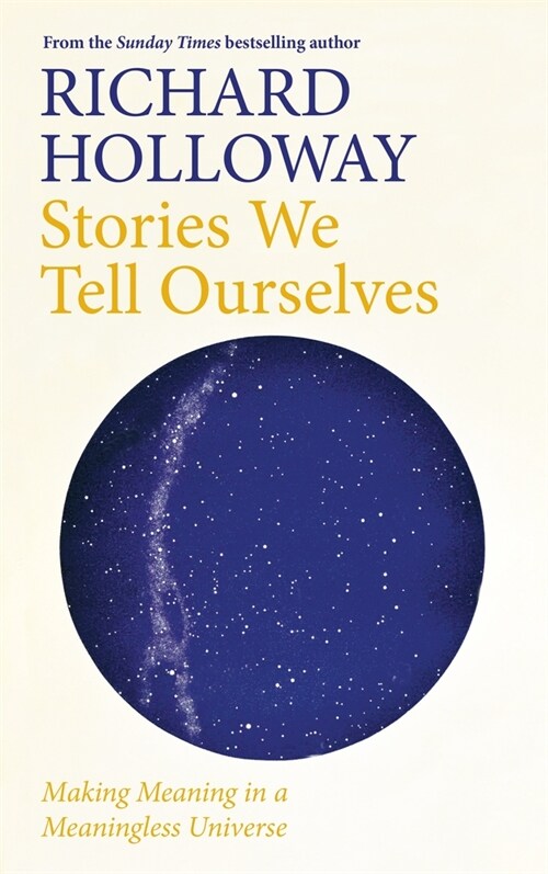 Stories We Tell Ourselves : Making Meaning in a Meaningless Universe (Hardcover, Main)