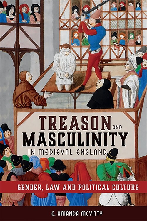 Treason and Masculinity in Medieval England : Gender, Law and Political Culture (Hardcover)