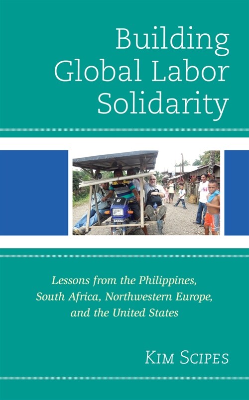 Building Global Labor Solidarity: Lessons from the Philippines, South Africa, Northwestern Europe, and the United States (Hardcover)