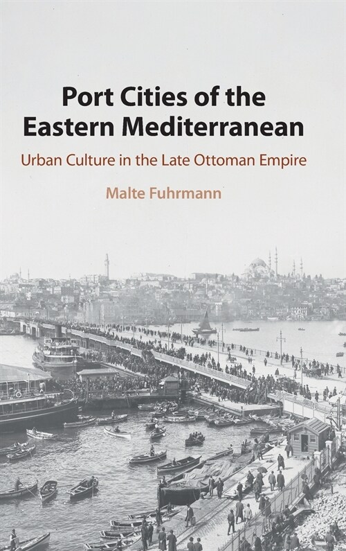 Port Cities of the Eastern Mediterranean : Urban Culture in the Late Ottoman Empire (Hardcover)