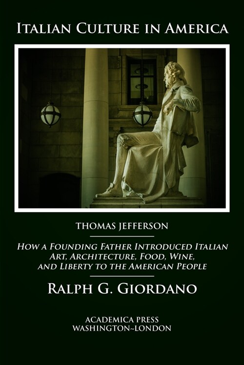Italian Culture in America: How a Founding Father Introduced Italian Art, Architecture, Food, Wine, and Liberty to the American People (Hardcover)