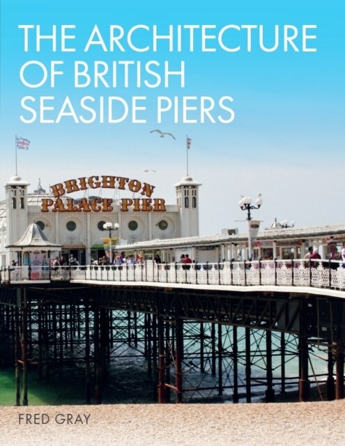 The Architecture of British Seaside Piers (Hardcover)