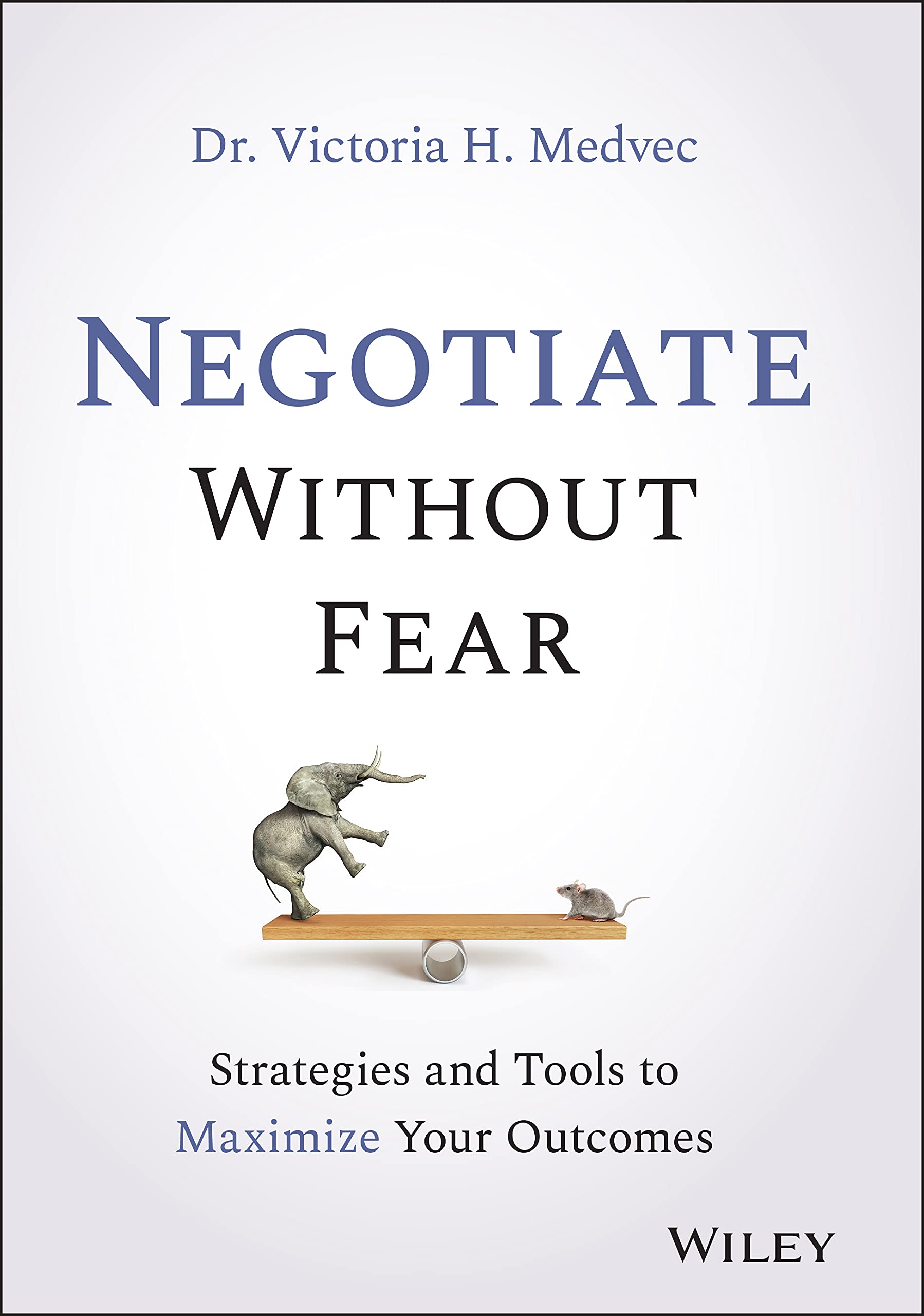 Negotiate Without Fear: Strategies and Tools to Maximize Your Outcomes (Hardcover)