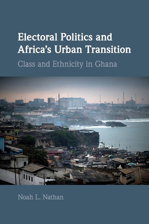 Electoral Politics and Africas Urban Transition : Class and Ethnicity in Ghana (Paperback)
