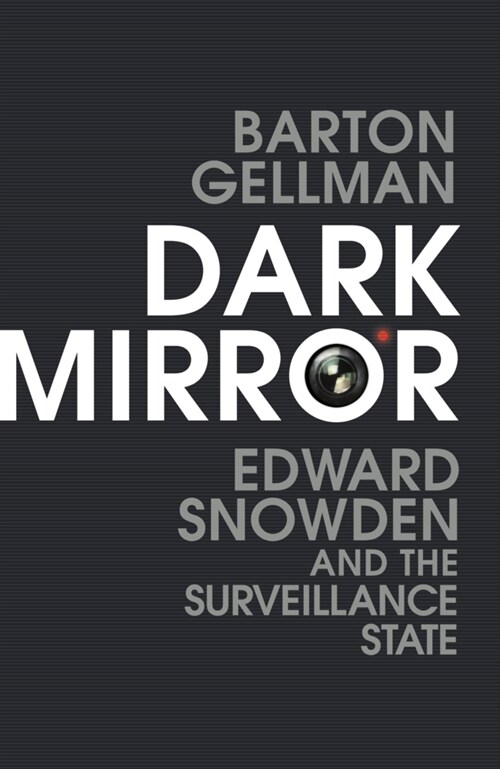 Dark Mirror : Edward Snowden and the Surveillance State (Paperback)