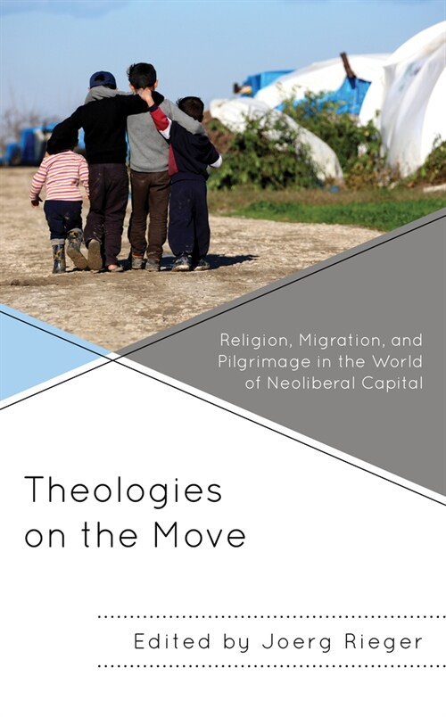 Theologies on the Move: Religion, Migration, and Pilgrimage in the World of Neoliberal Capital (Hardcover)