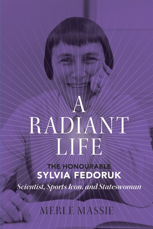 A Radiant Life: The Honourable Sylvia Fedoruk Scientist, Sports Icon, and Stateswoman (Paperback)