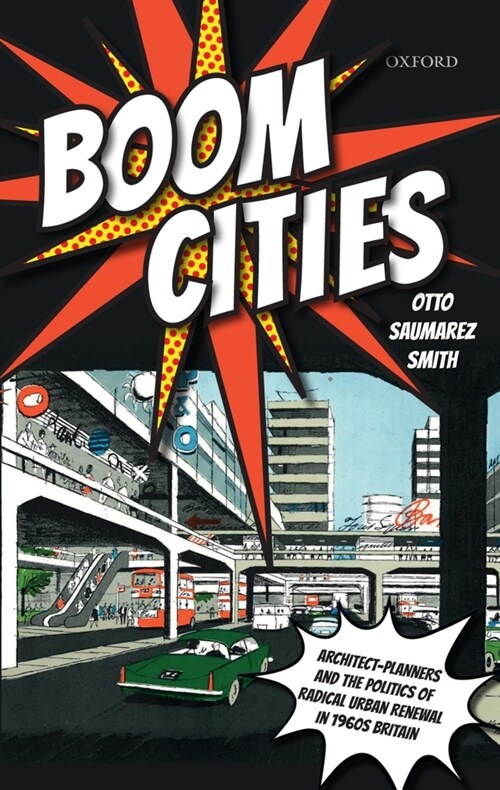 Boom Cities : Architect Planners and the Politics of Radical Urban Renewal in 1960s Britain (Paperback)