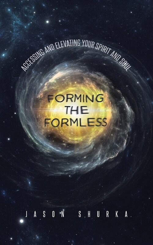 Forming the Formless: Accessing and Elevating Your Spirit and Soul (Paperback)