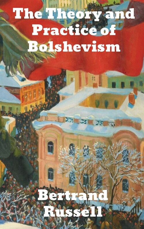 The Practice and Theory of Bolshevism (Hardcover)