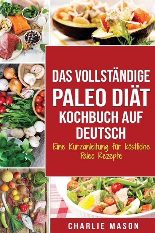 Das vollst?dige Paleo Di? Kochbuch Auf Deutsch/ The Complete Paleo Diet Cookbook In German: Eine Kurzanleitung f? k?tliche Paleo Rezepte (Paperback)