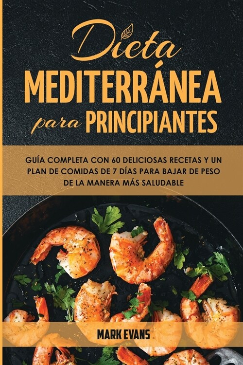 Dieta Mediterr?ea Para Principiantes: Gu? Completa Con 60 Deliciosas Recetas Y Un Plan De Comidas De 7 D?s Para Bajar De Peso De La Manera M? Salu (Paperback)