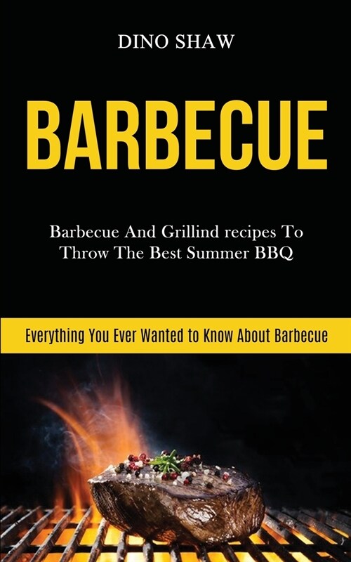 Barbecue: Barbecue and Grillind Recipes to Throw the Best Summer Bbq (Everything You Ever Wanted to Know About Barbecue) (Paperback)