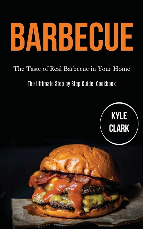 Barbecue: The Taste of Real Barbecue in Your Home (The Ultimate Step by Step Guide Cookbook) (Paperback)