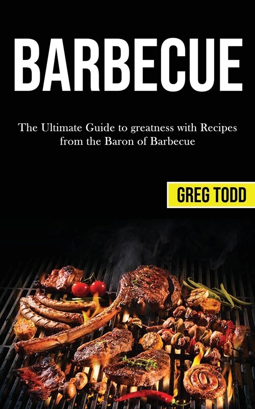 Barbecue: The Ultimate Guide to Greatness With Recipes From the Baron of Barbecue (Paperback)