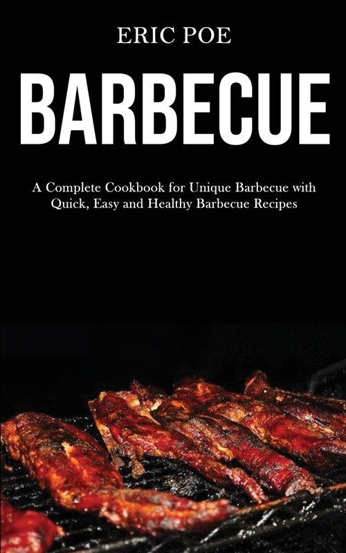 Barbecue: A Complete Cookbook for Unique Barbecue With (Quick, Easy and Healthy Barbecue Recipes) (Paperback)