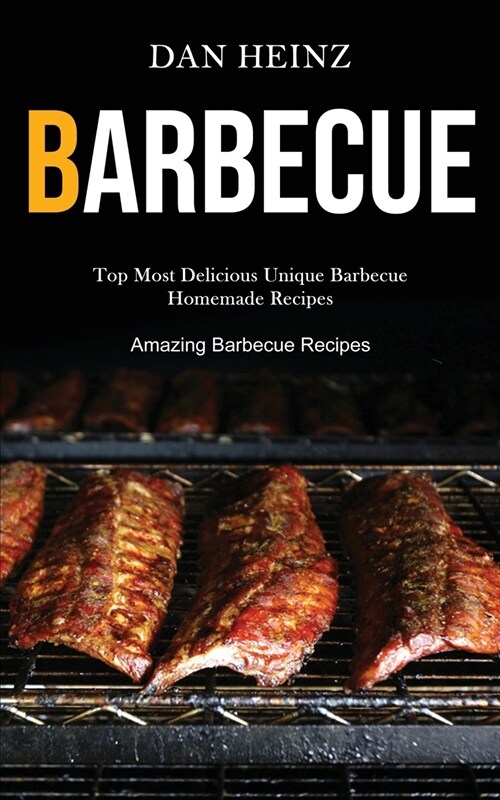 Barbecue: Top Most Delicious Unique Barbecue Homemade Recipes (Amazing Barbecue Recipes) (Paperback)
