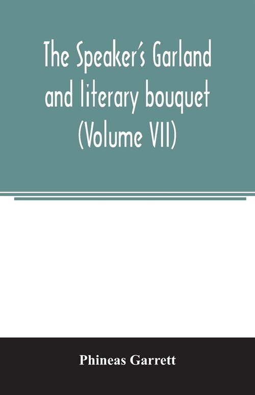 The speakers garland and literary bouquet. (Volume VII): Combining 100 choice selections, Nos. 25, 26, 27, 28. Embracing new and standard productions (Paperback)