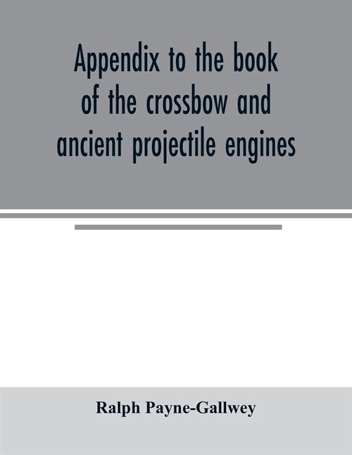 Appendix to the book of the crossbow and ancient projectile engines (Paperback)