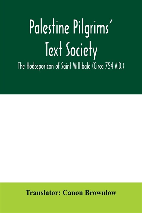 Palestine Pilgrims Text Society; The Hodceporicon of Saint Willibald (Circa 754 A.D.) (Paperback)