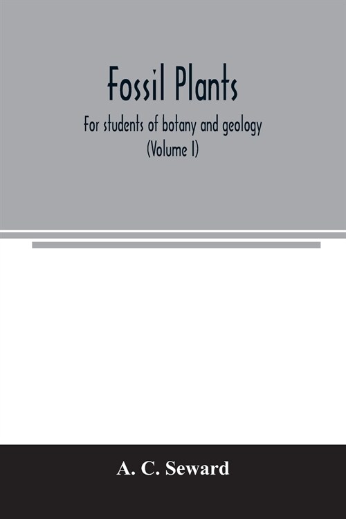 Fossil plants: for students of botany and geology (Volume I) (Paperback)