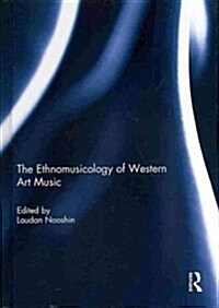 The Ethnomusicology of Western Art Music (Hardcover)