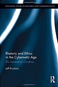 Rhetoric and Ethics in the Cybernetic Age : The Transhuman Condition (Hardcover)