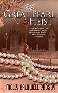 The Great Pearl Heist: Londons Greatest Thief and Scotland Yards Hunt for the Worlds Most Valuable Necklace (Hardcover)