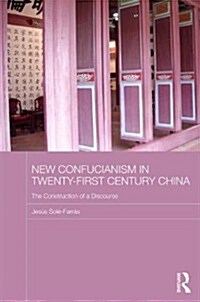 New Confucianism in Twenty-first Century China : The Construction of a Discourse (Hardcover)