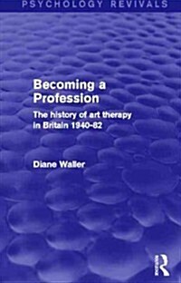 Becoming a Profession : The History of Art Therapy in Britain 1940-82 (Hardcover)