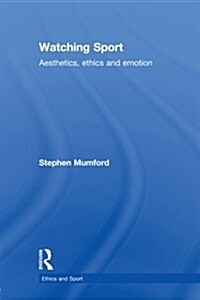 Watching Sport : Aesthetics, Ethics and Emotion (Paperback)
