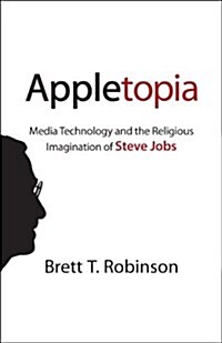 Appletopia: Media Technology and the Religious Imagination of Steve Jobs (Hardcover)