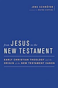 From Jesus to the New Testament: Early Christian Theology and the Origin of the New Testament Canon (Hardcover)