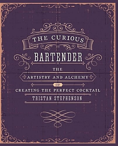 The Curious Bartender Volume 1 : The Artistry and Alchemy of Creating the Perfect Cocktail (Hardcover)