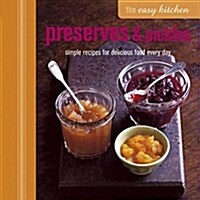 The Easy Kitchen: Preserves & Pickles : Simple Recipes for Delicious Food Every Day (Hardcover)