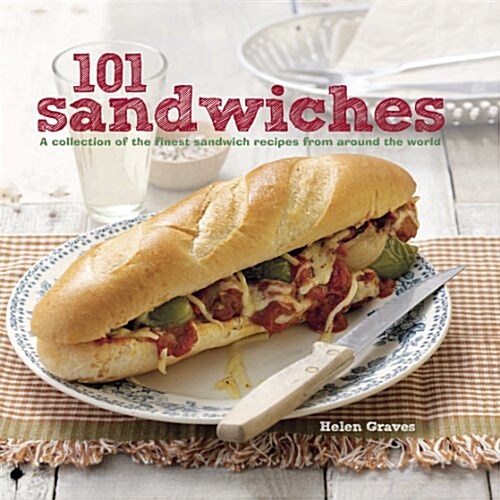 101 Sandwiches : A Collection of the Finest Sandwich Recipes from Around the World (Hardcover)