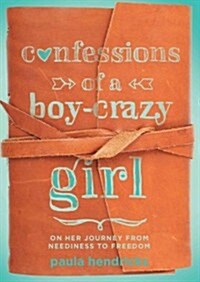 Confessions of a Boy-Crazy Girl: On Her Journey from Neediness to Freedom (True Woman) (Paperback)