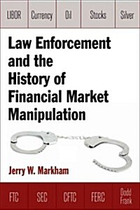Law Enforcement and the History of Financial Market Manipulation (Hardcover)