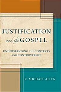 Justification and the Gospel: Understanding the Contexts and Controversies (Paperback)