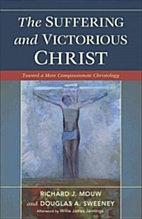 Suffering and Victorious Christ: Toward a More Compassionate Christology (Paperback)