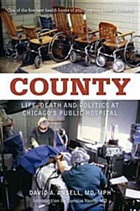 County: Life, Death and Politics at Chicagos Public Hospital (Paperback)