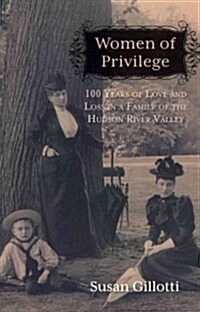 Women of Privilege: 100 Years of Love & Loss in a Family of the Hudson River Valley (Paperback)