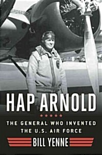 Hap Arnold: The General Who Invented the US Air Force (Hardcover)