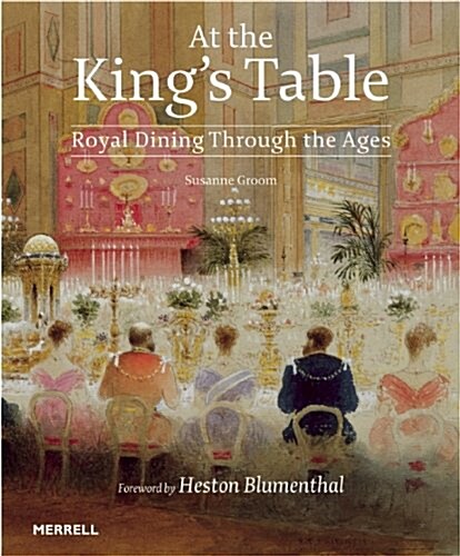 At the Kings Table: Royal Dining Through the Ages (Hardcover)