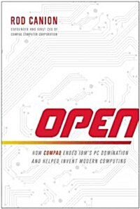 Open: How Compaq Ended IBMs PC Domination and Helped Invent Modern Computing (Hardcover)