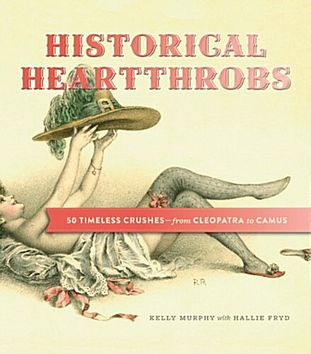 Historical Heartthrobs: 50 Timeless Crushes-From Cleopatra to Camus (Hardcover)