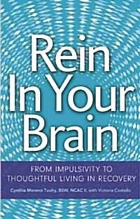 Rein in Your Brain: From Impulsivity to Thoughtful Living in Recovery (Paperback)