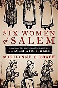 Six Women of Salem: The Untold Story of the Accused and Their Accusers in the Salem Witch Trials (Paperback)