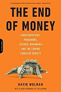The End of Money: Counterfeiters, Preachers, Techies, Dreamers--And the Coming Cashless Society (Paperback)